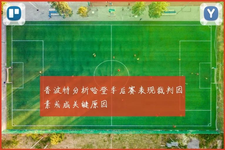 香波特分析哈登季后赛表现裁判因素或成关键原因